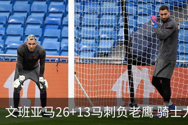 文班亚马26+13马刺负老鹰 骑士力克公牛5连胜