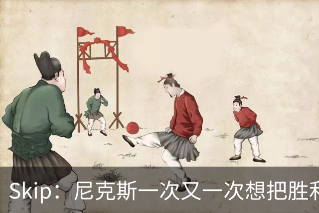 Skip：尼克斯一次又一次想把胜利还给马刺 但马刺就是接不住